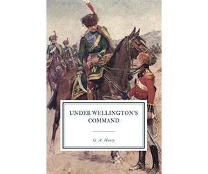 Under Wellington's Command: A Tale of the Peninsular War