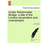 Under Westminster Bridge: A Tale Of The London Dynamiters And Unemployed.