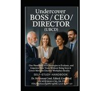 Undercover BOSS / CEO / DIRECTOR ( UBCD) Self-Study Handbook: One Hundred Covert Strategies to Evaluate, Engage, and Empower Your Team Without Being Seen & Covert Moves to Uncover Workplace Reality
