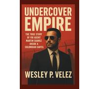 Undercover Empire: The True Story of FBI Agent Martin Suarez Inside a Colombian Cartel