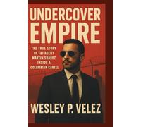 Undercover Empire: The True Story of FBI Agent Martin Suarez Inside a Colombian Cartel