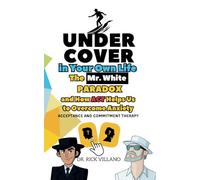 Undercover in Your Own Life: The Paradox of Mister White and How ACT Helps Overcome Anxiety Acceptance and Commitment Therapy