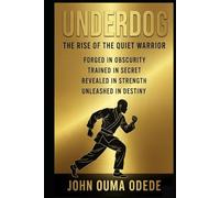 UNDERDOG: The Rise of the Quiet Warrior Forged in obscurity, Trained in secret, Revealed in Strength, Unleashed in Destiny