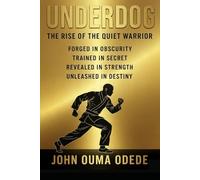 UNDERDOG: The Rise of the Quiet Warrior Forged in obscurity, Trained in secret, Revealed in Strength, Unleashed in Destiny