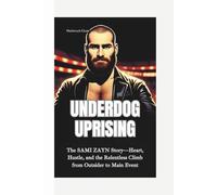 UNDERDOG UPRISING: The Sami Zayn Story-Heart, Hustle, and the Relentless Climb from Outsider to Main Event