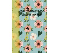 Underestimate Me, That'll Be Fun: Journal Notebook Diary for her for him for friend for work for home for gift