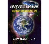 Underground Alien Bases: Flying Saucers Come From Inside The Earth!