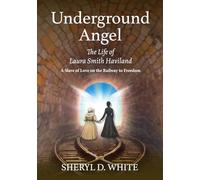 Underground Angel: The Life of Laura Smith Haviland