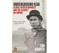 Underground Asia – Global Revolutionaries and the Assault on Empire