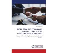 UNDERGROUND ECONOMY: THEORY, UZBEKISTAN CONTEXT AND SOLUTIONS: Nature, Scale and Policy Responses to the Shadow Economy