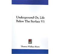 Underground, or Life Below the Surface Thomas Wallace Knox (Auteur)