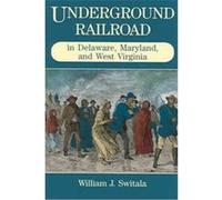 Underground Railroad in Delaware, Maryland, and West Virginia William J. Switala (Auteur)