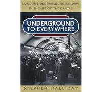 Underground To Everywhere: London'S Underground Railway In The Life Of The Capital (Paperback) Stephen Halliday, (Auteur)