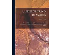 Underground Treasures: How And Where To Find Them. A Key For The Ready Determination Of All The Useful Minerals Within The United States