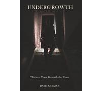 UNDERGROWTH: Thirteen Years Beneath the Floor