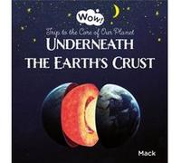 Underneath the Earths Crust. Trip to the Core of Our Planet by Mack Van Gageldonk Mack Van Gageldonk (Auteur)