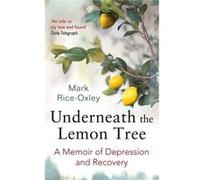 Underneath The Lemon Tree: A Memoir Of Depression And Recovery (Paperback) Mark Rice - Oxley, (Auteur)