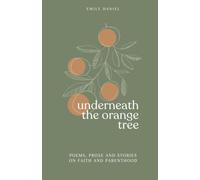Underneath The Orange Tree: Poems, Prose, and Stories on Faith and Parenthood