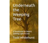 Underneath the Weeping Tree: A Devotional for Hearts Seeking Light in Loss