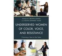 Underserved Women of Color Voice and Resistance Edited by Sonja M Brown Givens , Edited by Keisha Edwards Tassie , Contributions by Olga I Davis , Contributions by Atika Chaudhary , Contributions by G