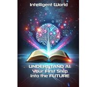 Understand AI: Your First Step into the Future
