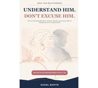Understand Him. Don't Excuse Him.: How to Understand His Silence, Distance, Affection, and Actions Without Chasing Answers or Losing Yourself