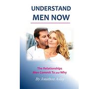 Understand Men NOW: The Relationships Men Commit To and Why