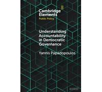 Understanding Accountability in Democratic Governance by Papadopoulos & Yannis Institut detudes politiques & Universite de Lausanne & Switzerland Papadopoulos Yannis Institut detudes politiques Univer