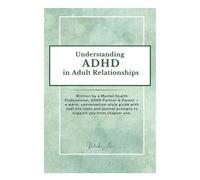 Understanding ADHD in Adult Relationships: A practical guide to navigating ADHD in relationships, to help understand all aspects of ADHD, with ... written in easy to understand language.