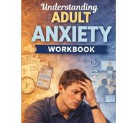 Understanding Adult Anxiety Workbook