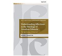 Understanding Affections In The Theology Of Jonathan Edwards