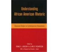 Understanding African American Rhetoric: Classical Origins to Contemporary Innovations