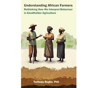 Understanding African Farmers: Rethinking How We Interpret Behaviour in Smallholder Agriculture
