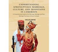 Understanding AfroNuptials: Marriage, Culture, and Traditions in Cameroon: A Comprehensive Guide to Pre-Marriage, Marriage, and Post-Marriage Practices in African Contexts (Color Edition)