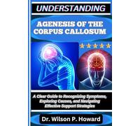 UNDERSTANDING AGENESIS OF THE CORPUS CALLOSUM: A Clear Guide to Recognizing Symptoms, Exploring Causes, and Navigating Effective Support Strategies