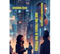 Understanding AI Monitoring and the Future of Our Privacy: Invisible Eyes
