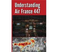Understanding Air France 447 by Bill Palmer Bill Palmer (Auteur)