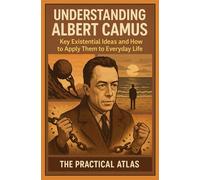 Understanding Albert Camus: Key Existential Ideas and How to Apply Them to Everyday Life