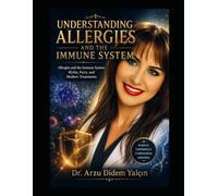 Understanding Allergies and the Immune System -1: Allergies and the Immune System: Myths, Facts, and Modern Treatments