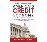 UNDERSTANDING AMERICA’S CREDIT ECONOMY: Master the American Credit System and Leverage Credit for Financial Success
