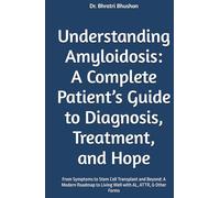 Understanding Amyloidosis: A Complete Patient’s Guide to Diagnosis, Treatment, and Hope: From Symptoms to Stem Cell Transplant and Beyond: A Modern Roadmap to Living Well with AL, ATTR, & Other Forms