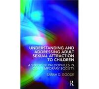 Understanding and Addressing Adult Sexual Attraction to Children Sarah Dalal Goode (Auteur)