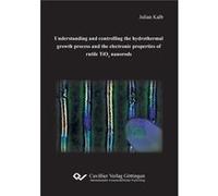 Understanding and controlling the hydrothermal growth process and the electronic properties of rutile TiO2 nanorods - Julian Kalb - BoD Third Party Titles Julian KalbJulian Kalb (Auteur)