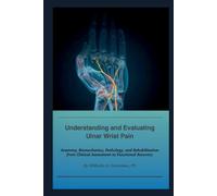 Understanding and Evaluating Ulnar Wrist Pain: Anatomy, Biomechanics, Pathology, and Rehabilitation from Clinical Assessment to Functional Recovery