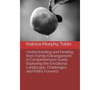 Understanding and Healing from Family Estrangement: A Comprehensive Guide Exploring the Emotional Landscape, Challenges, and Paths Forward