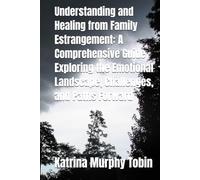 Understanding and Healing from Family Estrangement: A Comprehensive Guide Exploring the Emotional Landscape, Challenges, and Paths Forward