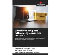 Understanding and influencing consumer behavior: A practical guide to buying behavior and marketing decisions in the age of innovation