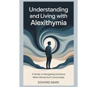 Understanding and Living with Alexithymia: A Guide to Navigating Emotions When Words Don’t Come Easily