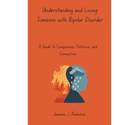 Understanding and Loving Someone with Bipolar Disorder: A Guide to Compassion, Patience, and Connection
