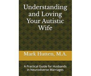 Understanding and Loving Your Autistic Wife: A Practical Guide for Husbands in Neurodiverse Marriages